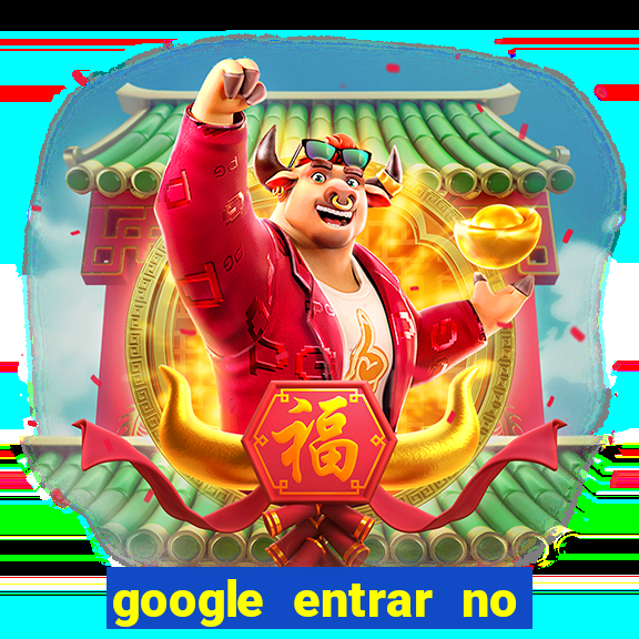 google entrar no jogo de c****